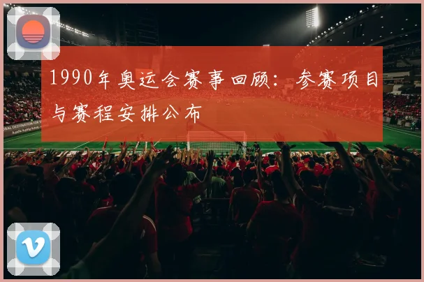 1990年奥运会赛事回顾：参赛项目与赛程安排公布