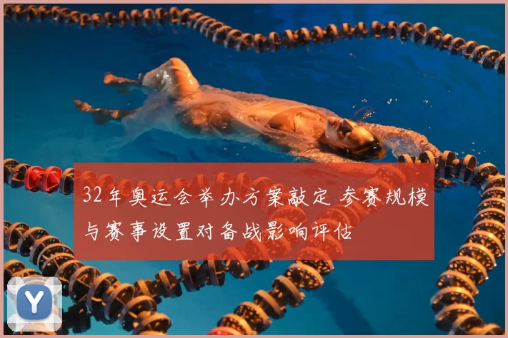 32年奥运会举办方案敲定 参赛规模与赛事设置对备战影响评估