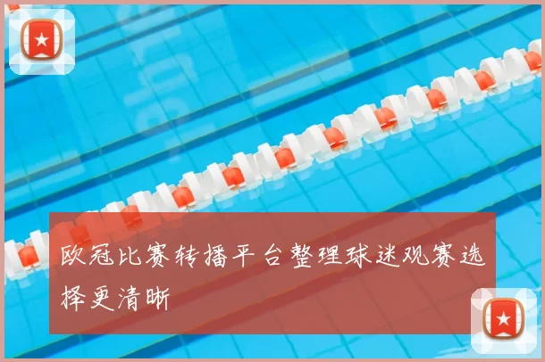 欧冠比赛转播平台整理球迷观赛选择更清晰