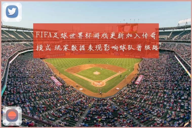 FIFA足球世界杯游戏更新加入传奇模式 玩家数据表现影响球队晋级路径