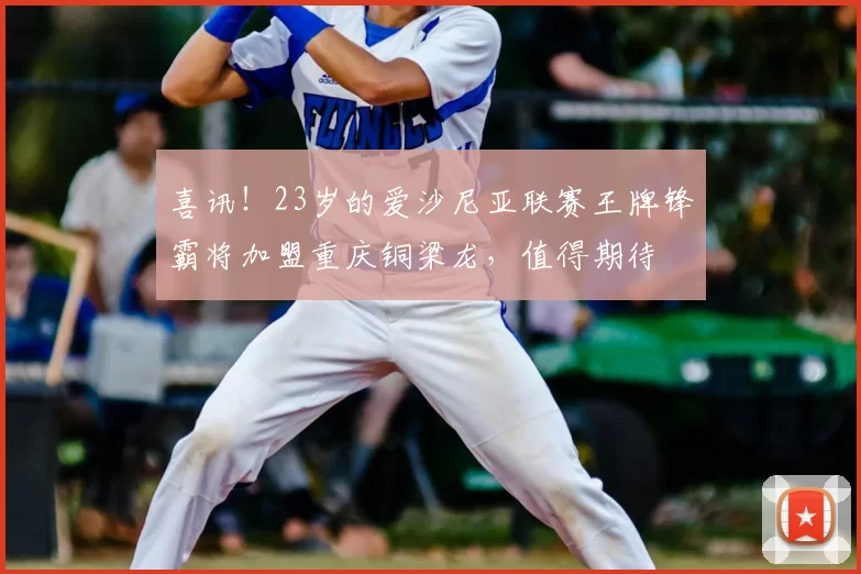 喜讯！23岁的爱沙尼亚联赛王牌锋霸将加盟重庆铜梁龙，值得期待