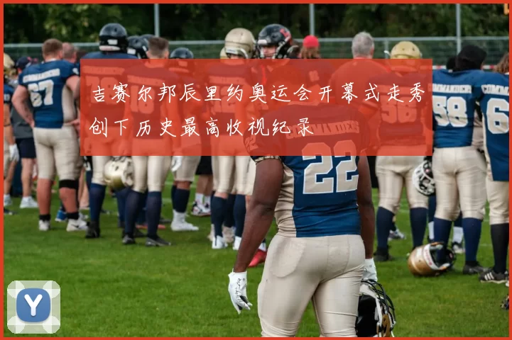 吉赛尔邦辰里约奥运会开幕式走秀创下历史最高收视纪录