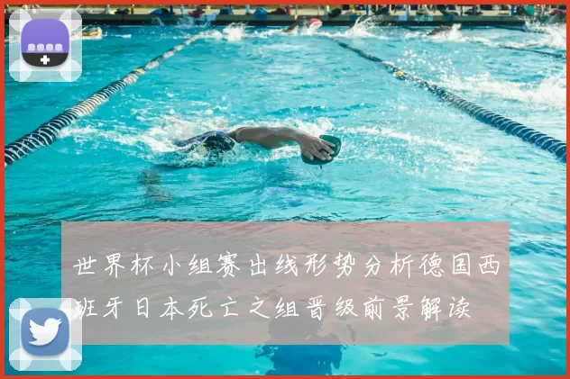 世界杯小组赛出线形势分析德国西班牙日本死亡之组晋级前景解读
