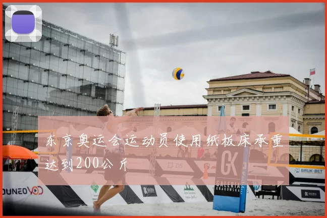东京奥运会运动员使用纸板床承重达到200公斤